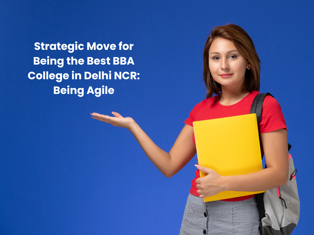 Strategic Move for Being the Best BBA College in Delhi NCR: Being Agile