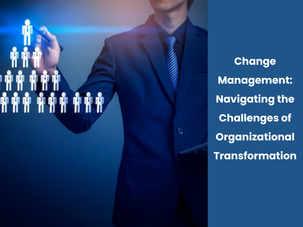 Change Management: Navigating the Challenges of Organizational Transformation